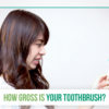 How gross is your toothbrush?
