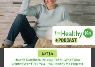 How to Remineralize Your Teeth…What Your Dentist Won’t Tell You | The Healthy Me Podcast Episode 014