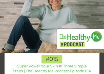 Super Power Your Skin In Three Simple Steps | The Healthy Me Podcast Episode 015